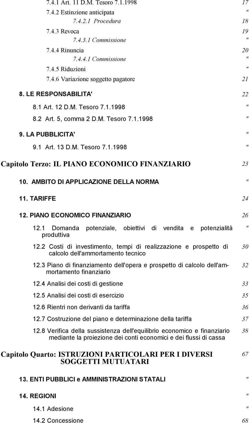 AMBITO DI APPLICAZIONE DELLA NORMA " 11. TARIFFE 24 12. PIANO ECONOMICO FINANZIARIO 26 12.1 Domanda potenziale, obiettivi di vendita e potenzialità produttiva 12.