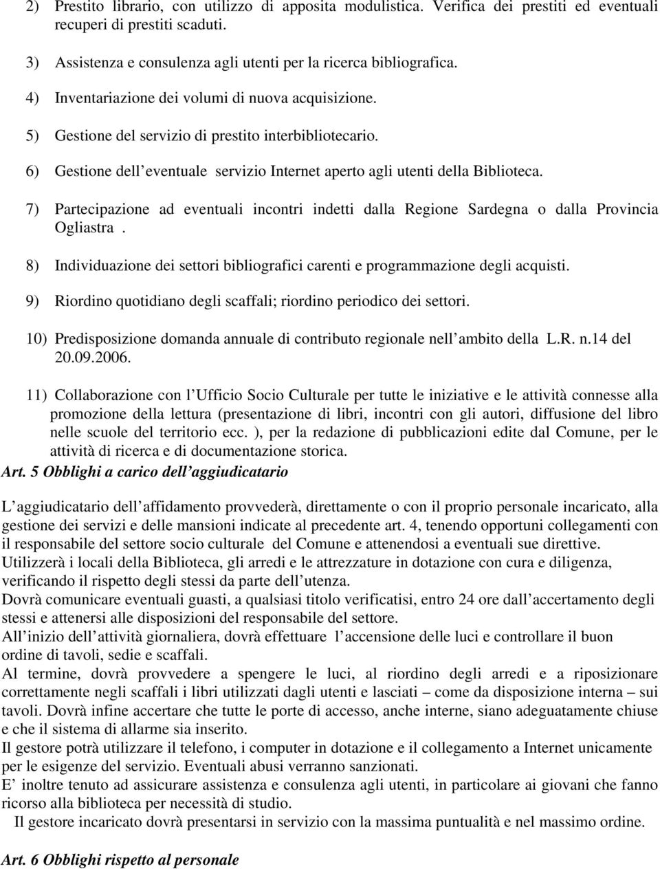 7) Partecipazione ad eventuali incontri indetti dalla Regione Sardegna o dalla Provincia Ogliastra. 8) Individuazione dei settori bibliografici carenti e programmazione degli acquisti.