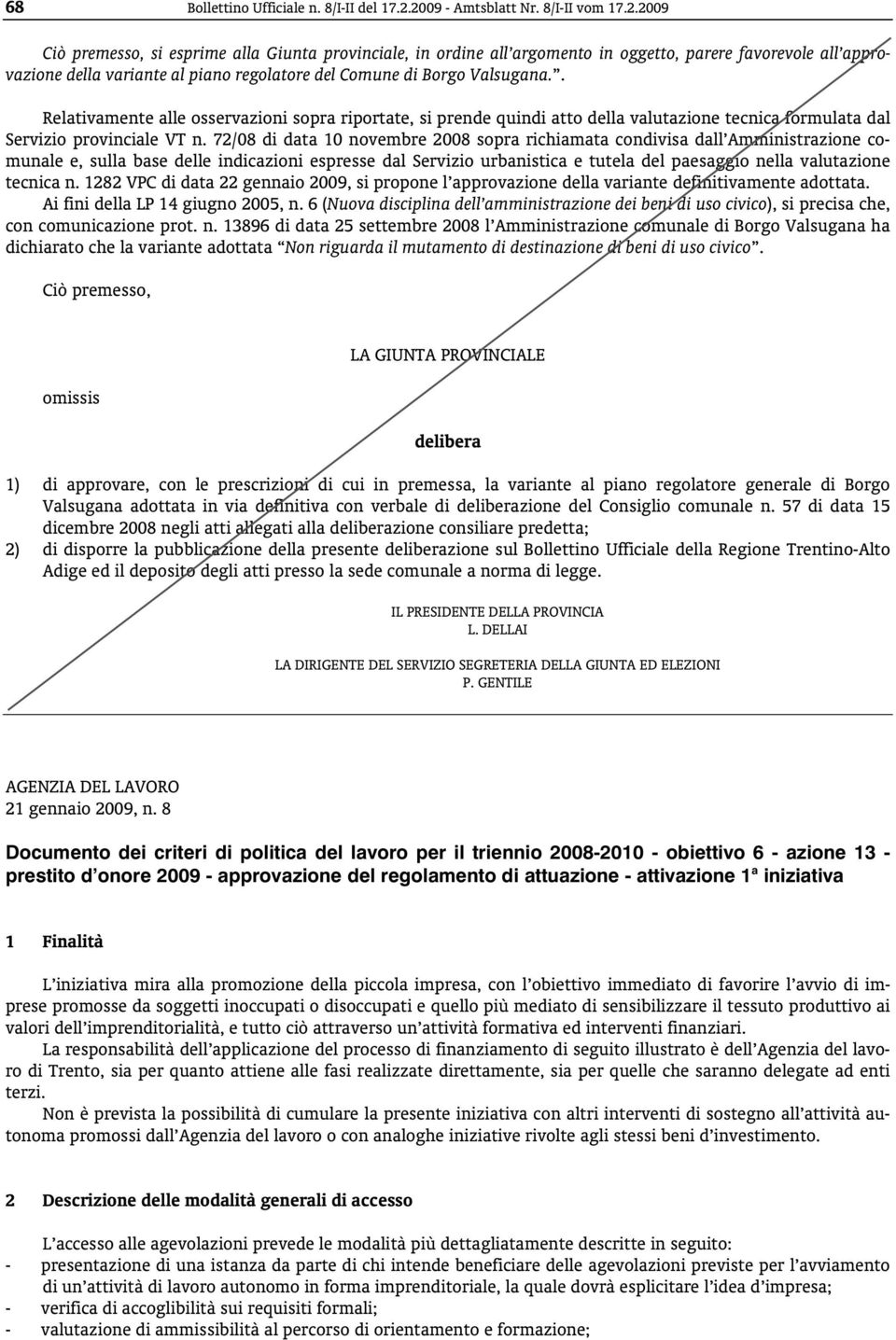 . Relativamente alle osservazioni sopra riportate, si prende quindi atto della valutazione tecnica formulata dal Servizio provinciale VT n.