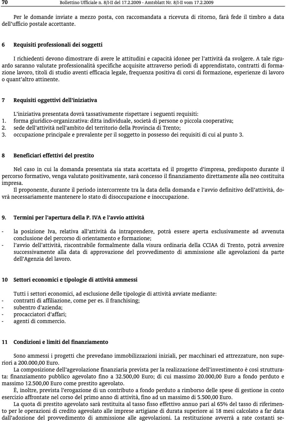 A tale riguardo saranno valutate professionalità specifiche acquisite attraverso periodi di apprendistato, contratti di formazione lavoro, titoli di studio aventi efficacia legale, frequenza positiva