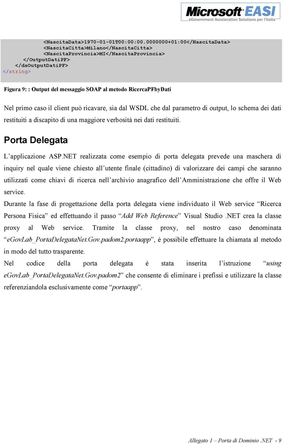 RicercaPFbyDati Nel primo caso il client può ricavare, sia dal WSDL che dal parametro di output, lo schema dei dati restituiti a discapito di una maggiore verbosità nei dati restituiti.