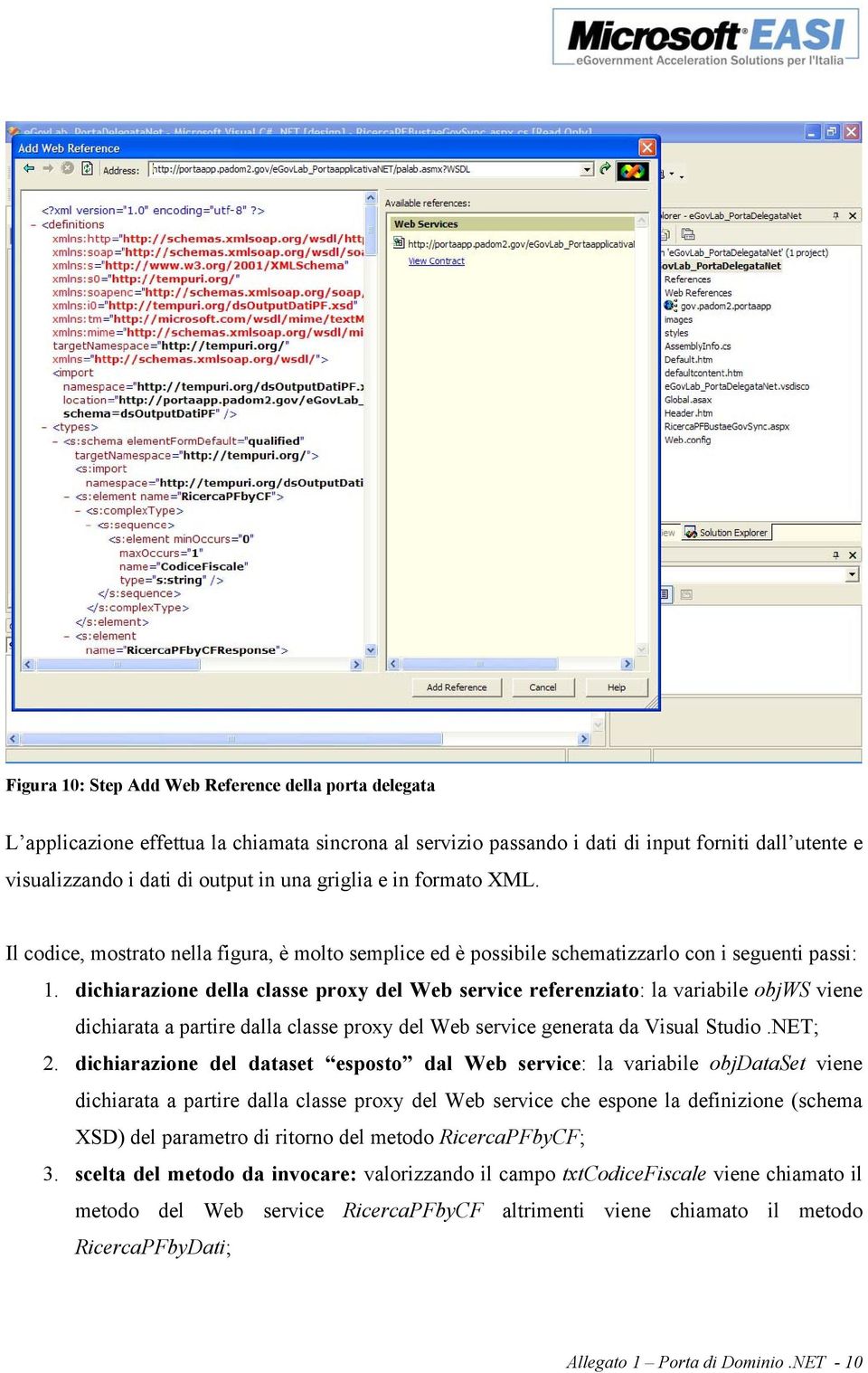 dichiarazione della classe proxy del Web service referenziato: la variabile objws viene dichiarata a partire dalla classe proxy del Web service generata da Visual Studio.NET; 2.