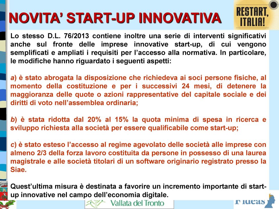 76/2013 contiene inoltre una serie di interventi significativi anche sul fronte delle imprese innovative start-up, di cui vengono semplificati e ampliati i requisiti per l accesso alla normativa.