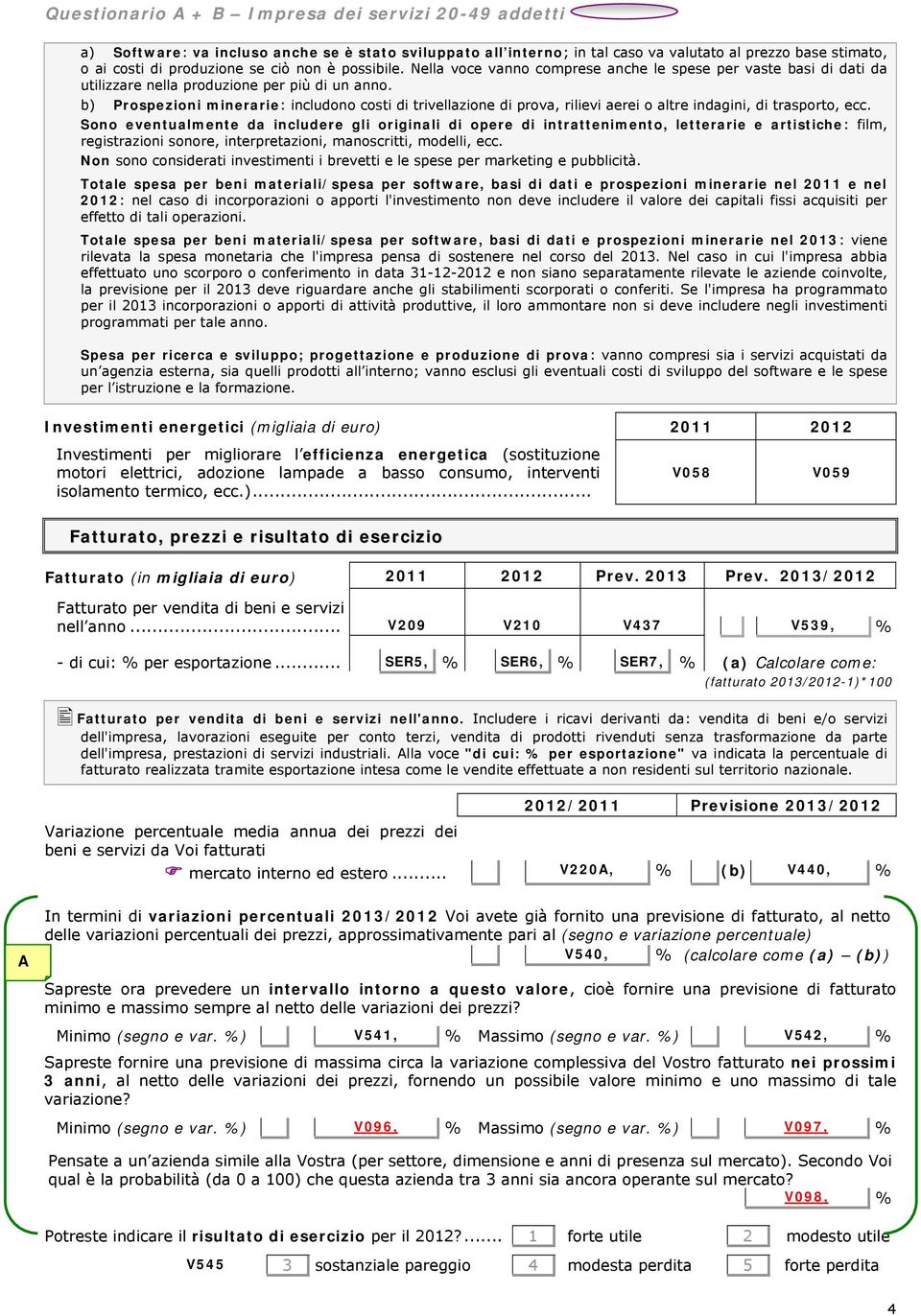 b) Prospezioni minerarie: includono costi di trivellazione di prova, rilievi aerei o altre indagini, di trasporto, ecc.