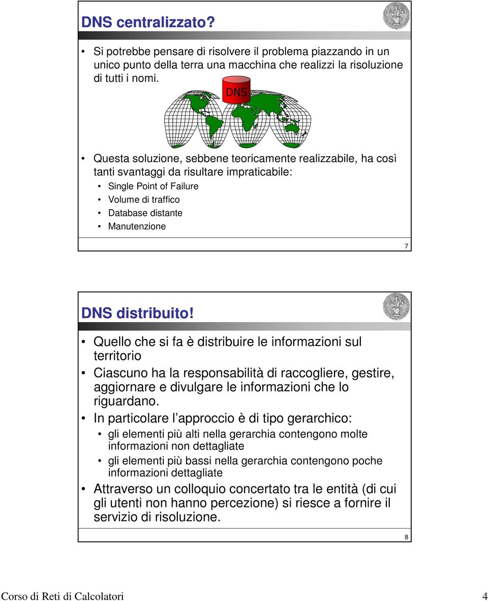 distribuito! Quello che si fa è distribuire le informazioni sul territorio Ciascuno ha la responsabilità di raccogliere, gestire, aggiornare e divulgare le informazioni che lo riguardano.