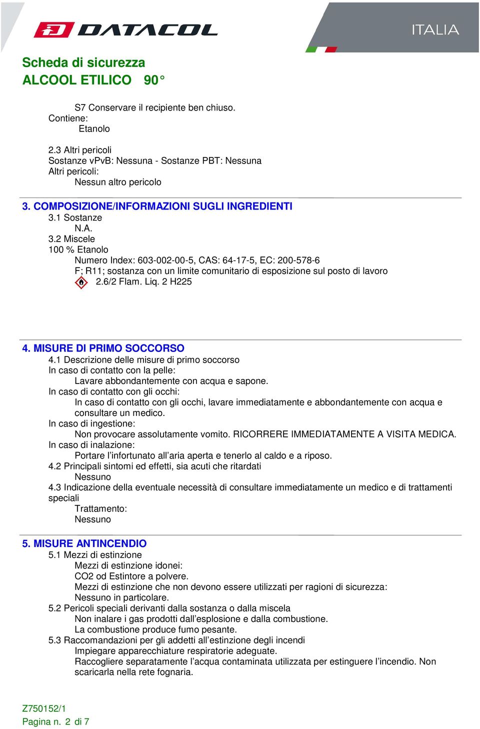 2 Miscele 100 % Etanolo Numero Index: 603-002-00-5, CAS: 64-17-5, EC: 200-578-6 F; R11; sostanza con un limite comunitario di esposizione sul posto di lavoro 2.6/2 Flam. Liq. 2 H225 4.