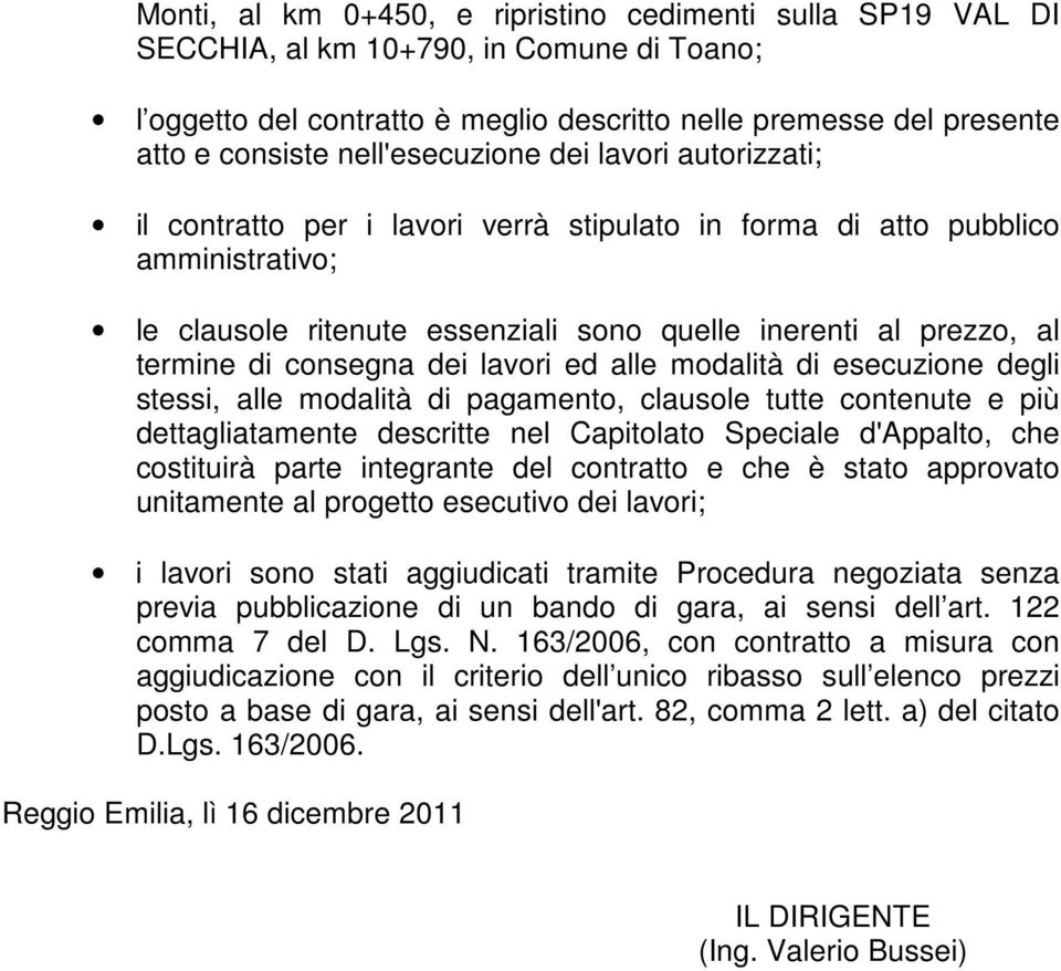 di consegna dei lavori ed alle modalità di esecuzione degli stessi, alle modalità di pagamento, clausole tutte contenute e più dettagliatamente descritte nel Capitolato Speciale d'appalto, che