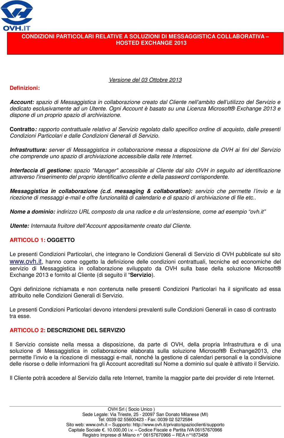 Contratto: rapporto contrattuale relativo al Servizio regolato dallo specifico ordine di acquisto, dalle presenti Condizioni Particolari e dalle Condizioni Generali di Servizio.