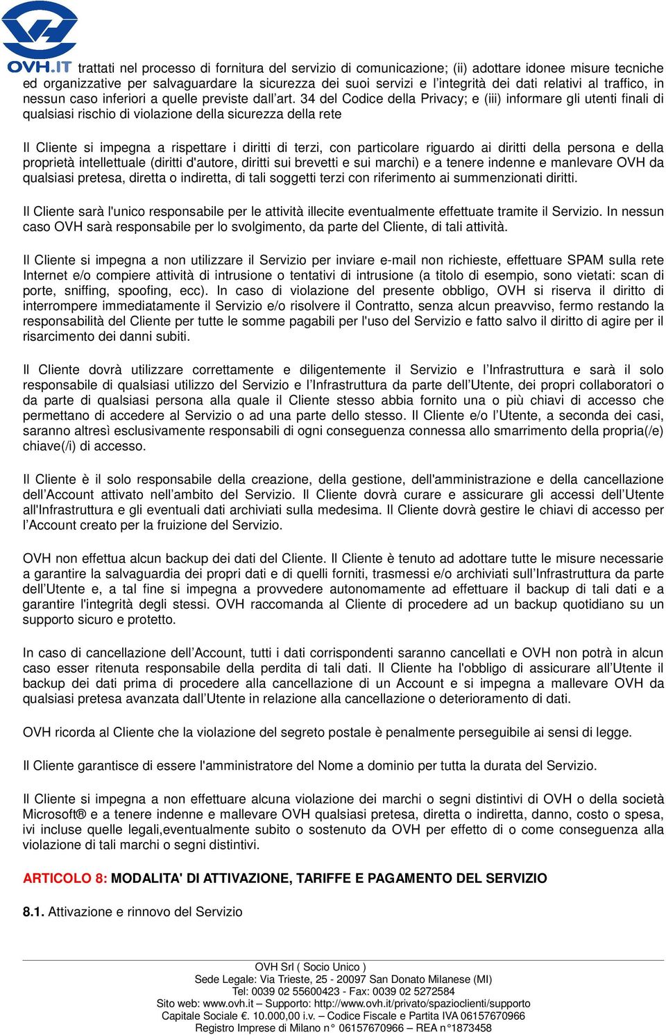 34 del Codice della Privacy; e (iii) informare gli utenti finali di qualsiasi rischio di violazione della sicurezza della rete Il Cliente si impegna a rispettare i diritti di terzi, con particolare