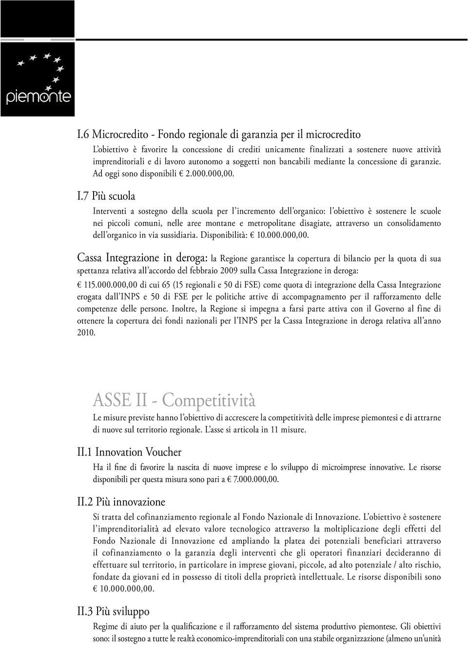 7 Più scuola Interventi a sostegno della scuola per l incremento dell organico: l obiettivo è sostenere le scuole nei piccoli comuni, nelle aree montane e metropolitane disagiate, attraverso un