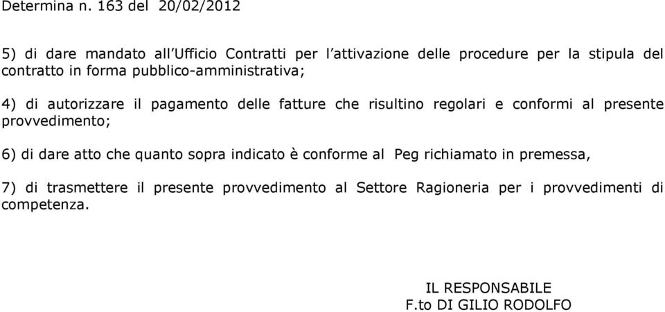 provvedimento; 6) di dare atto che quanto sopra indicato è conforme al Peg richiamato in premessa, 7) di trasmettere