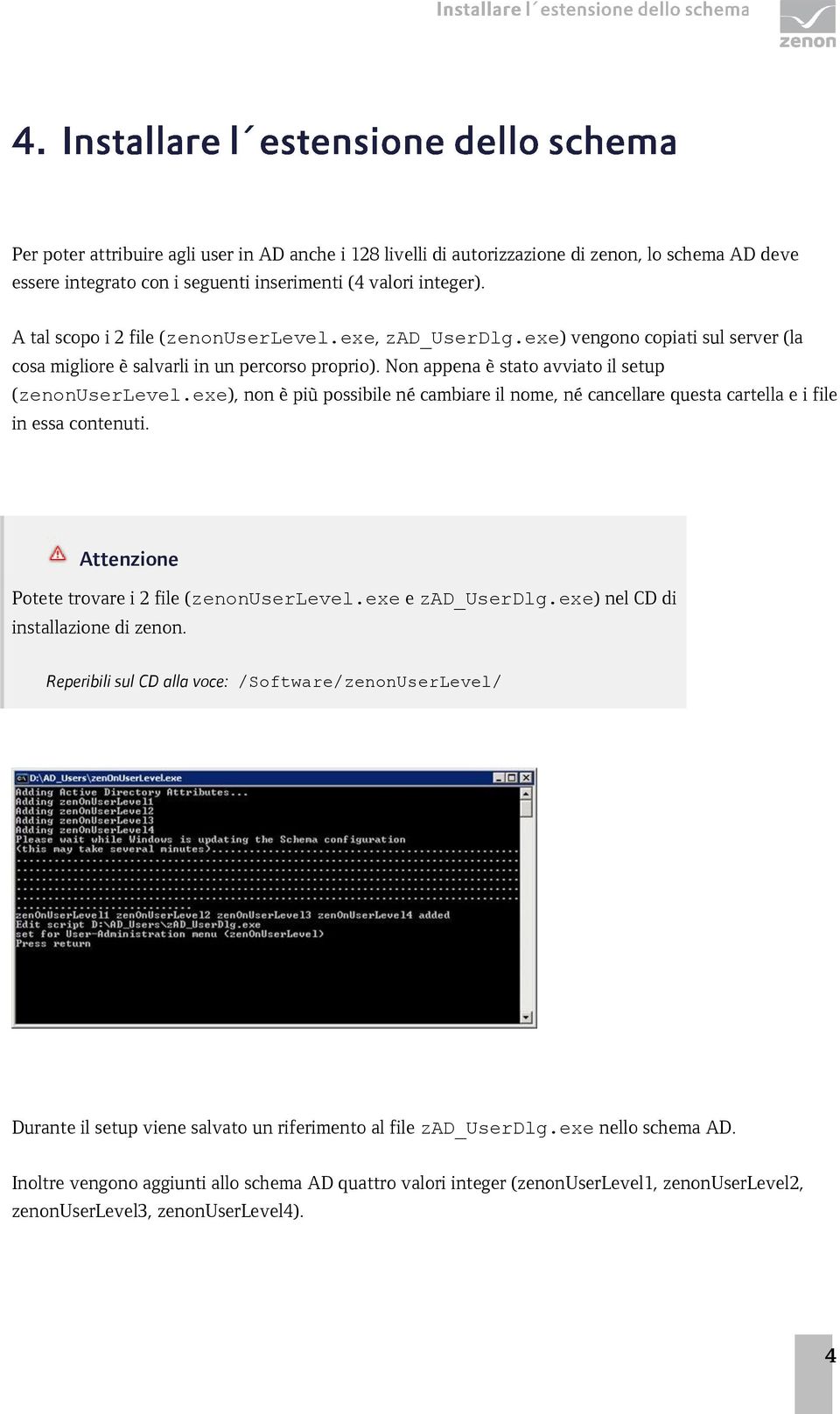 exe), non è più possibile né cambiare il nome, né cancellare questa cartella e i file in essa contenuti. Attenzione Potete trovare i 2 file (zenonuserlevel.exe e zad_userdlg.