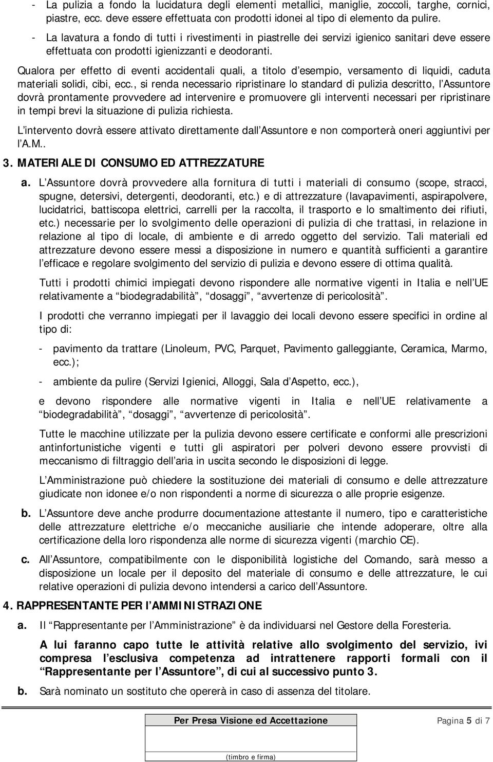 Qualora per effetto di eventi accidentali quali, a titolo d esempio, versamento di liquidi, caduta materiali solidi, cibi, ecc.