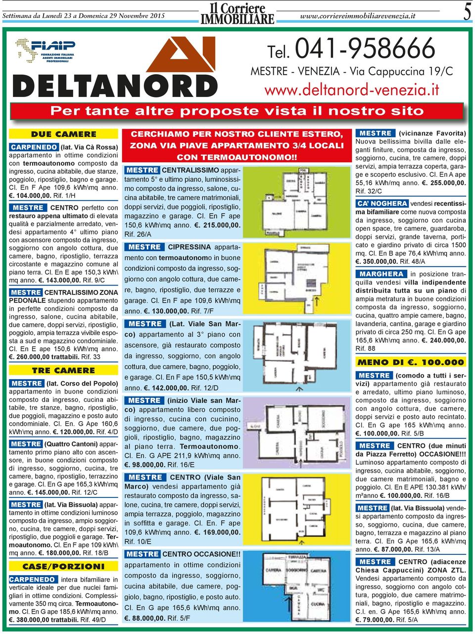 Via Cà Rossa) appartamento in ottime condizioni con termoautonomo composto da ingresso, cucina abitabile, due stanze, poggiolo, ripostiglio, bagno e garage. Cl. En F Ape 109,6 kwh\mq anno.. 104.