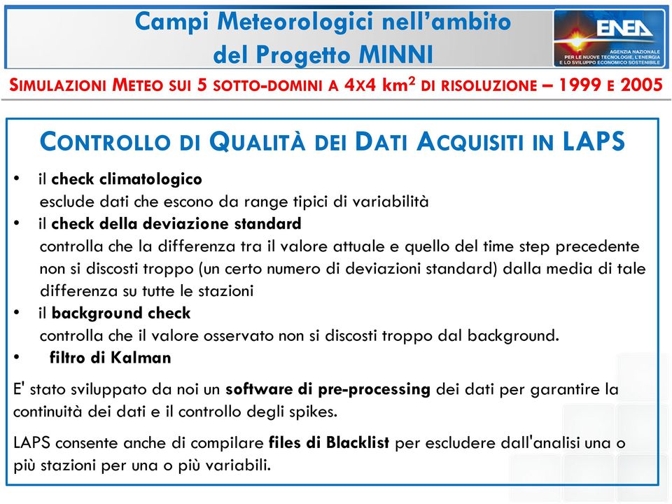 (un certo numero di deviazioni standard) dalla media di tale differenza su tutte le stazioni il background check controlla che il valore osservato non si discosti troppo dal background.