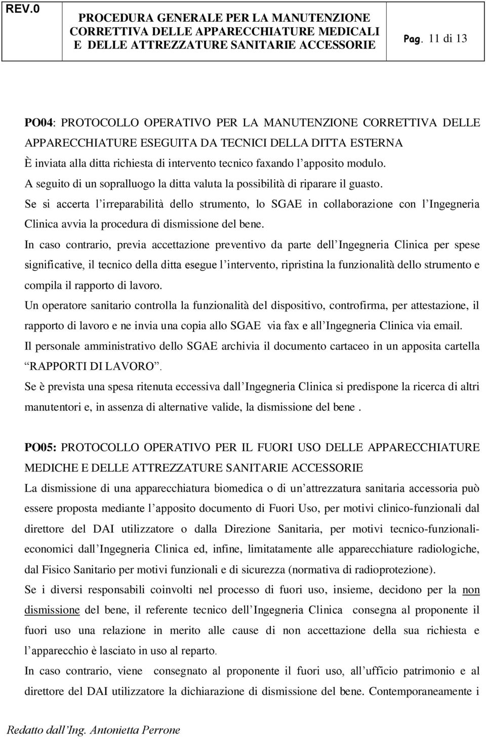 Se si accerta l irreparabilità dello strumento, lo SGAE in collaborazione con l Ingegneria Clinica avvia la procedura di dismissione del bene.