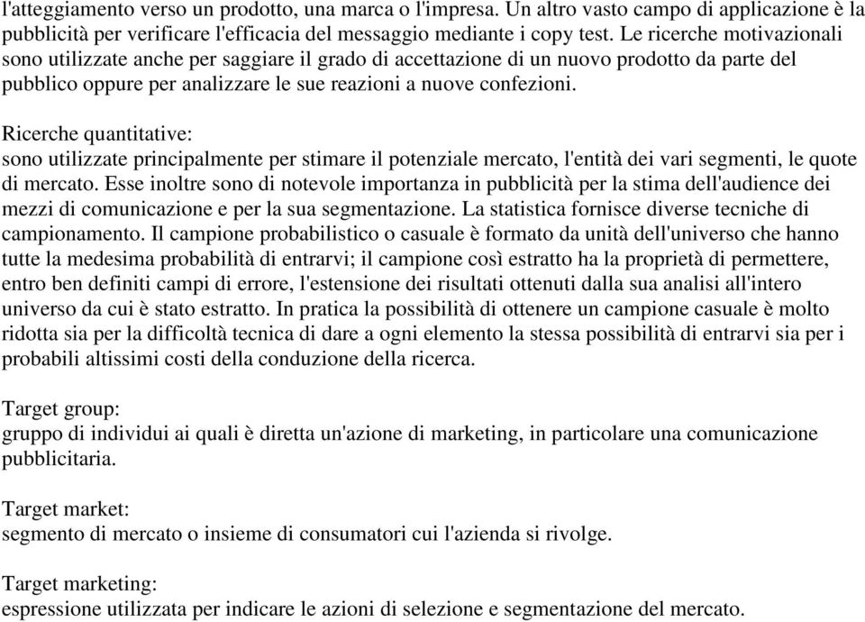 Ricerche quantitative: sono utilizzate principalmente per stimare il potenziale mercato, l'entità dei vari segmenti, le quote di mercato.