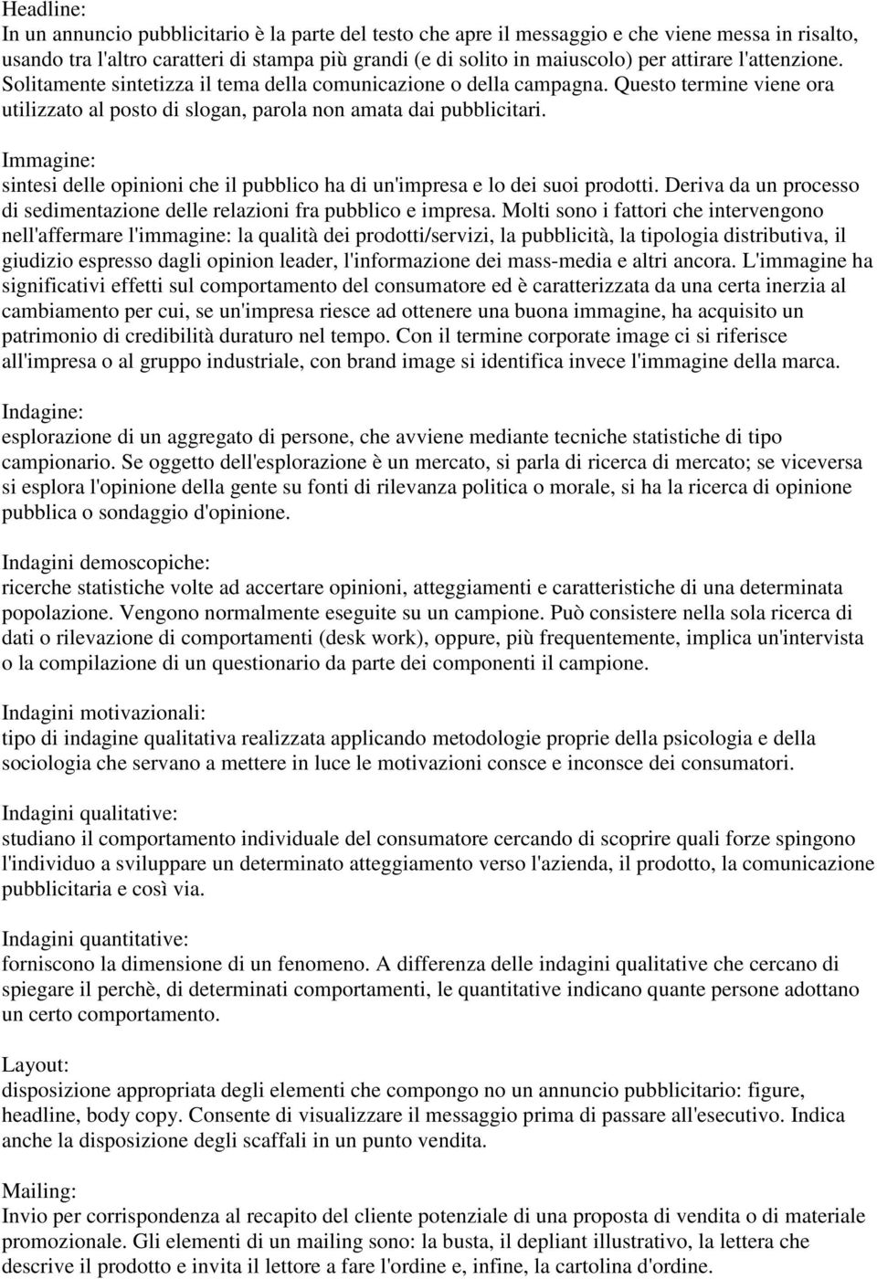 Immagine: sintesi delle opinioni che il pubblico ha di un'impresa e lo dei suoi prodotti. Deriva da un processo di sedimentazione delle relazioni fra pubblico e impresa.