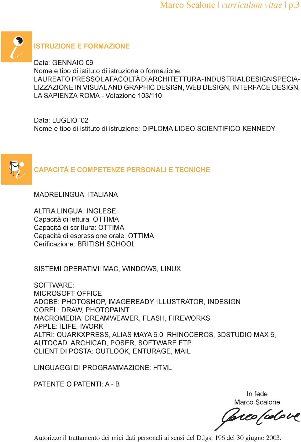 DESIGN, WEB DESIGN, INTERFACE DESIGN, LA SAPIENZA ROMA - Votazione 103/110 Data: LUGLIO 02 Nome e tipo di istituto di istruzione: DIPLOMA LICEO SCIENTIFICO KENNEDY CAPACITÀ E COMPETENZE PERSONALI E