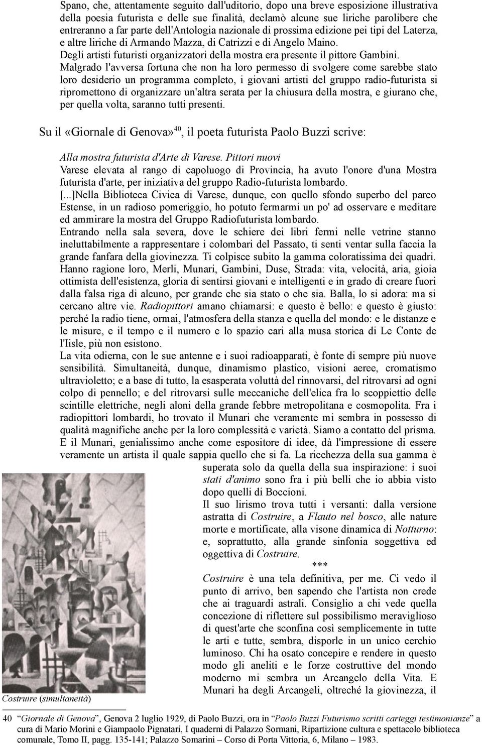 Degli artisti futuristi organizzatori della mostra era presente il pittore Gambini.