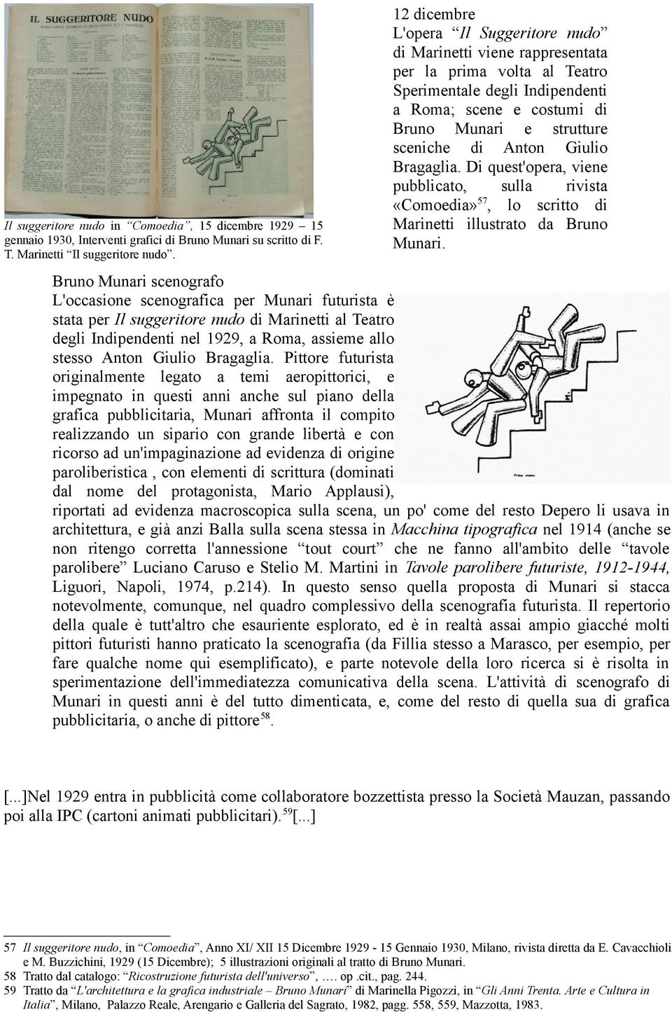 Anton Giulio Bragaglia. Di quest'opera, viene pubblicato, sulla rivista 57 «Comoedia», lo scritto di Marinetti illustrato da Bruno Munari.