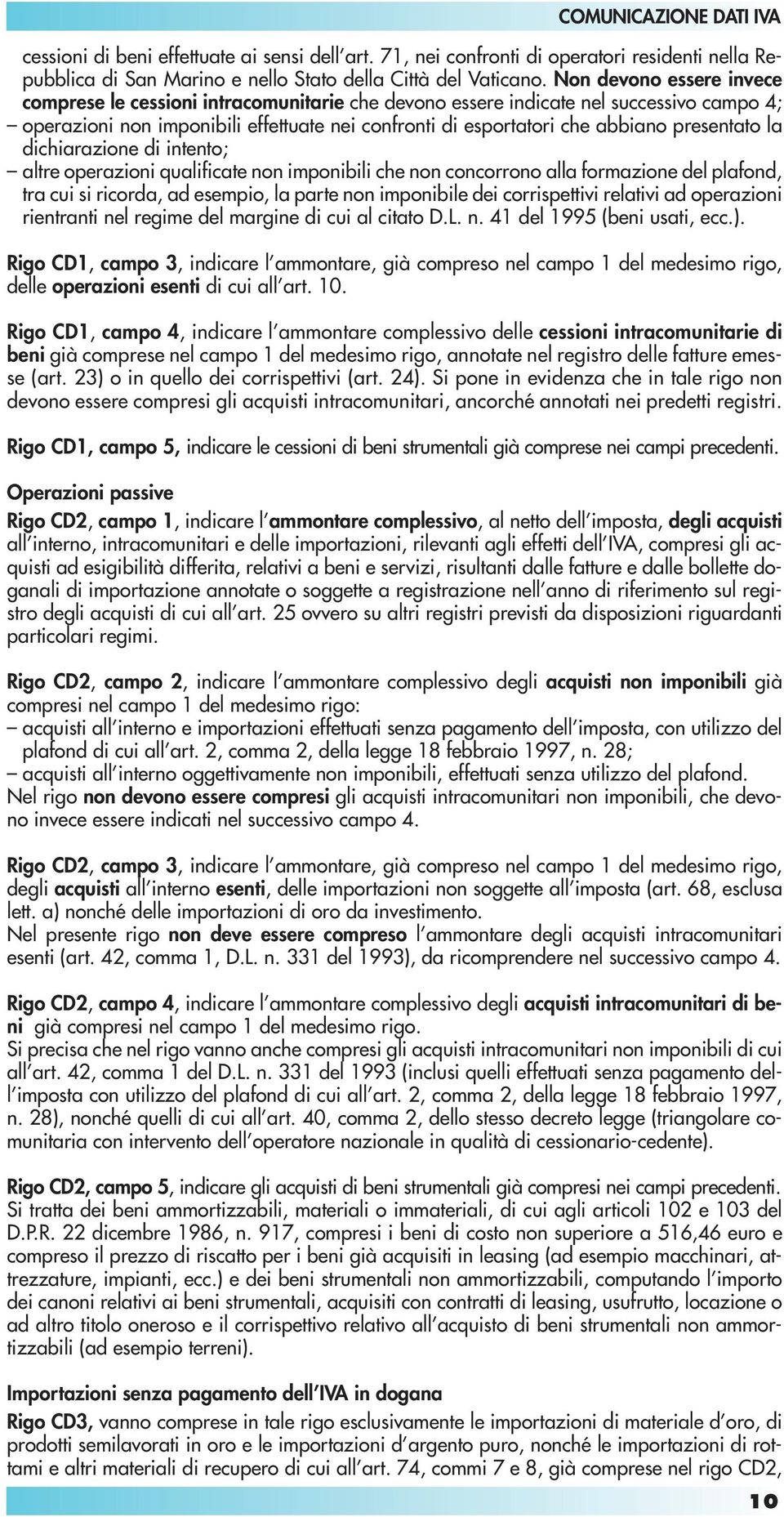 presentato la dichiarazione di intento; altre operazioni qualificate non imponibili che non concorrono alla formazione del plafond, tra cui si ricorda, ad esempio, la parte non imponibile dei