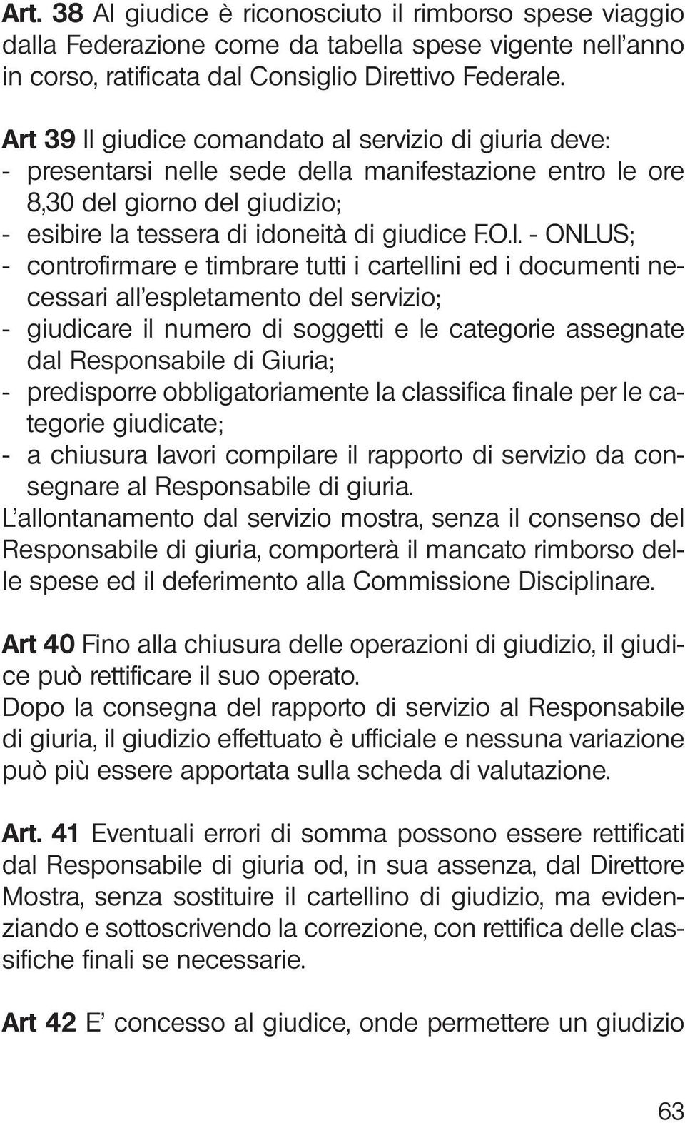 giudice comandato al servizio di giuria deve: - presentarsi nelle sede della manifestazione entro le ore 8,30 del giorno del giudizio; - esibire la tessera di idoneità di giudice F.O.I.