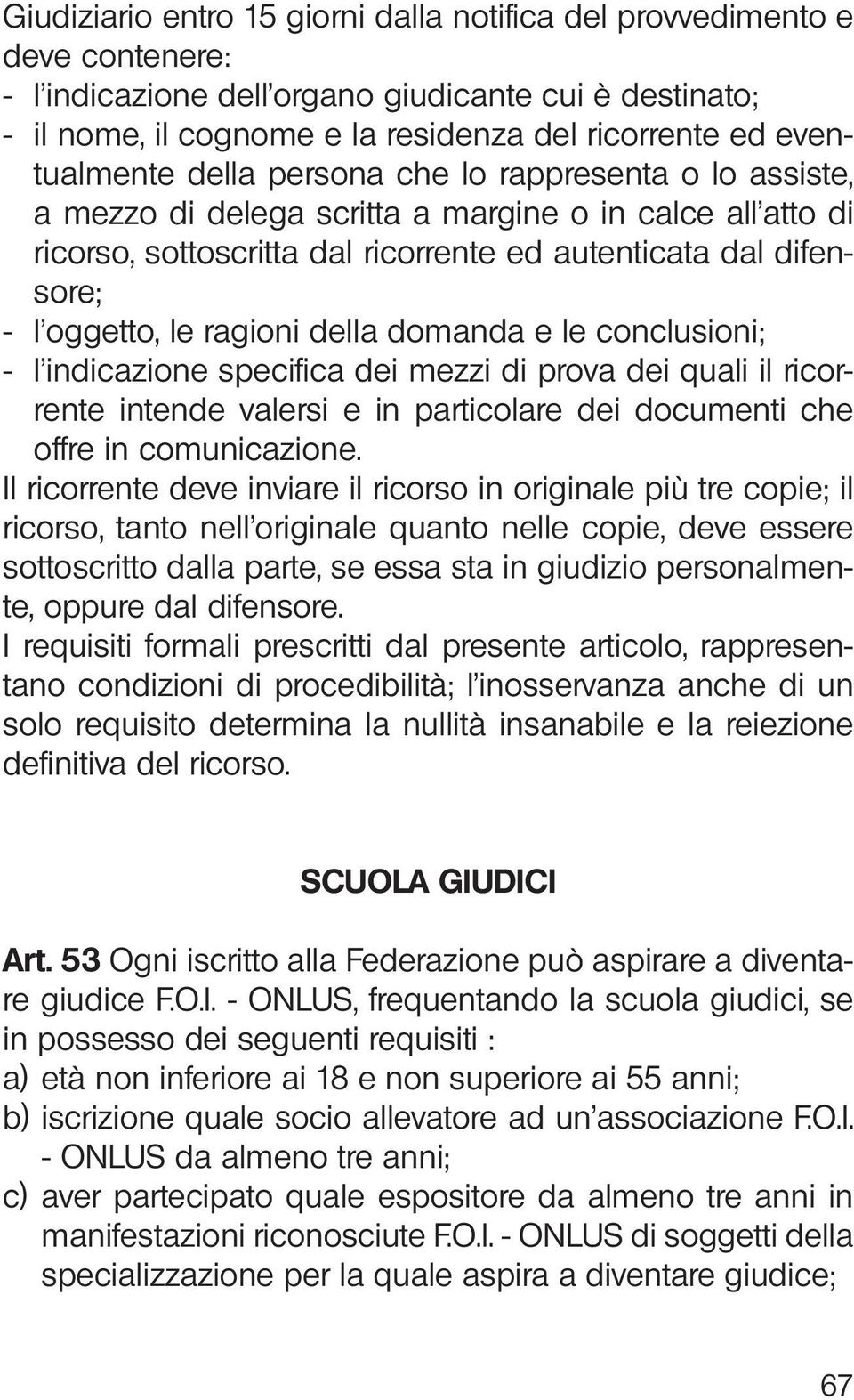 le ragioni della domanda e le conclusioni; - l indicazione specifica dei mezzi di prova dei quali il ricorrente intende valersi e in particolare dei documenti che offre in comunicazione.