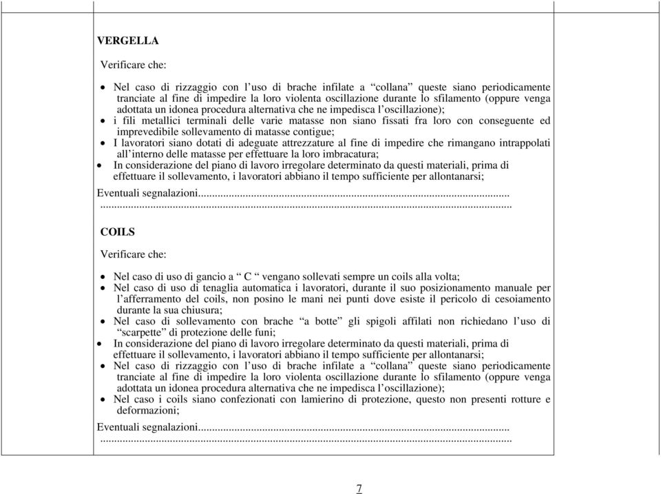 matasse contigue; I lavoratori siano dotati di adeguate attrezzature al fine di impedire che rimangano intrappolati all interno delle matasse per effettuare la loro imbracatura; In considerazione del