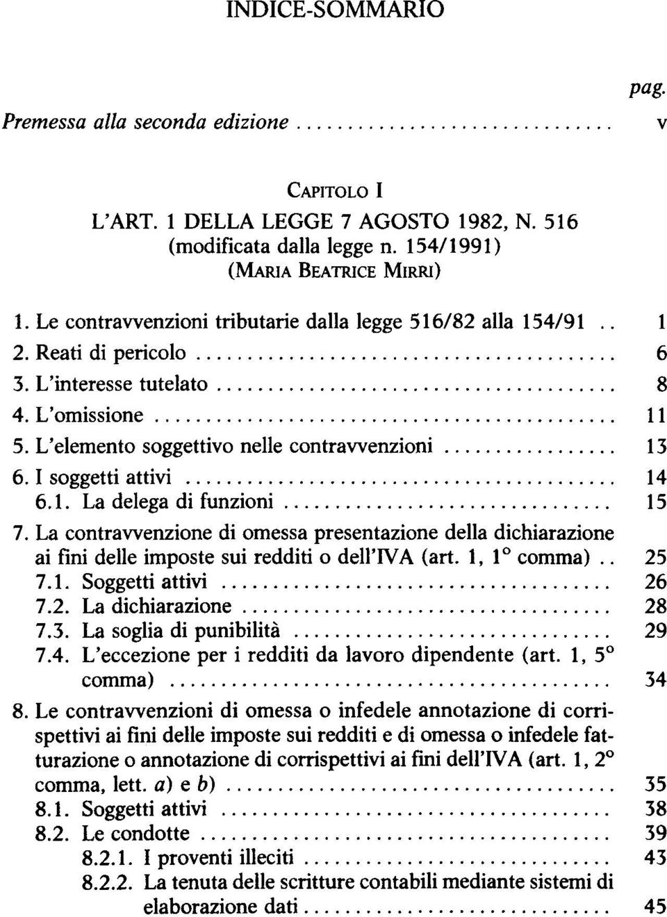 1 soggetti attivi 14 6.1. La delega di funzioni 15 7. La contrawenzione di omessa presentazione délia dichiarazione ai fini délie imposte sui redditi o dell'iva (art. 1,1 comma).. 25 7.1. Soggetti attivi 26 7.