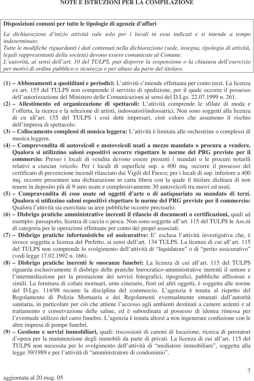 L autorità, ai sensi dell art. 10 del TULPS, può disporre la sospensione o la chiusura dell esercizio per motivi di ordine pubblico o sicurezza o per abuso da parte del titolare.