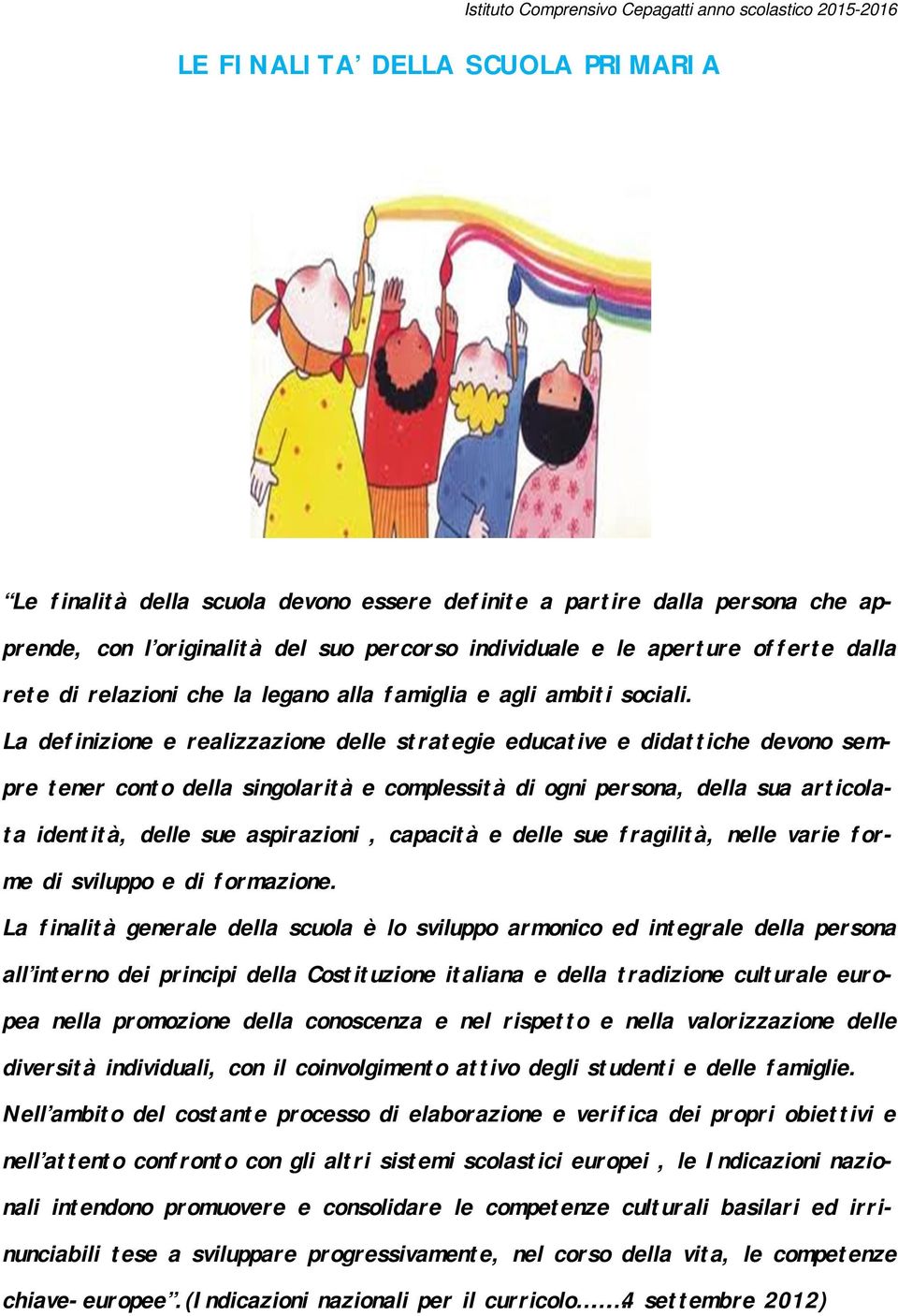 La definizione e realizzazione delle strategie educative e didattiche devono sempre tener conto della singolarità e complessità di ogni persona, della sua articolata identità, delle sue aspirazioni,