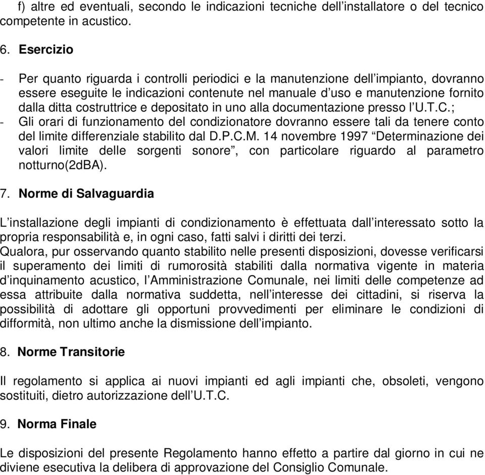 costruttrice e depositato in uno alla documentazione presso l U.T.C.; - Gli orari di funzionamento del condizionatore dovranno essere tali da tenere conto del limite differenziale stabilito dal D.P.C.M.