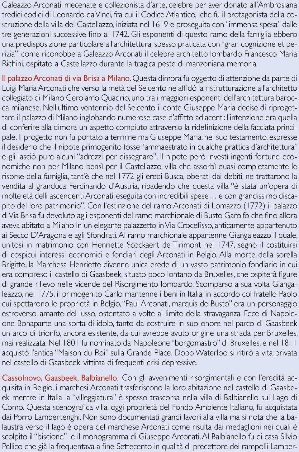 Gli esponenti di questo ramo della famiglia ebbero una predisposizione particolare all architettura, spesso praticata con gran cognizione et perizia, come riconobbe a Galeazzo Arconati il celebre