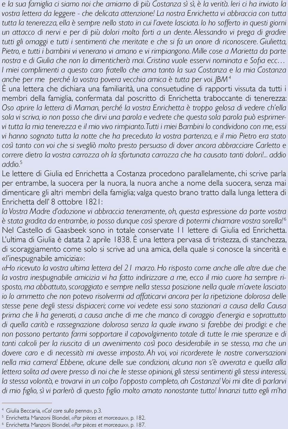 Io ho sofferto in questi giorni un attacco di nervi e per di più dolori molto forti a un dente.