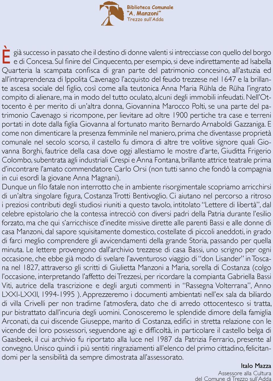 Cavenago l acquisto del feudo trezzese nel 1647 e la brillante ascesa sociale del figlio, così come alla teutonica Anna Maria Rühla de Rüha l ingrato compito di alienare, ma in modo del tutto