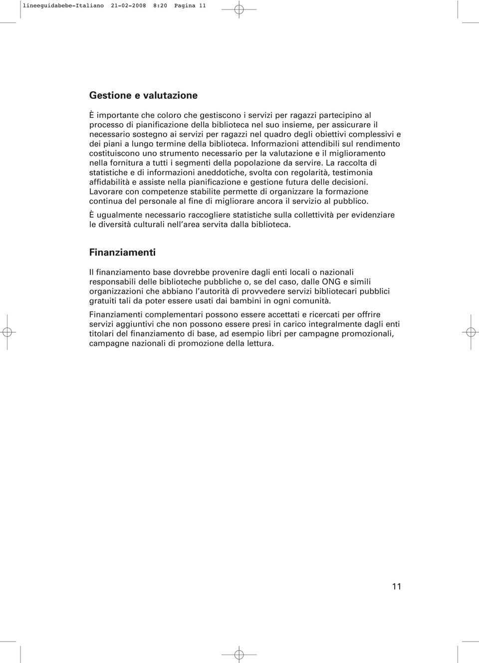 Informazioni attendibili sul rendimento costituiscono uno strumento necessario per la valutazione e il miglioramento nella fornitura a tutti i segmenti della popolazione da servire.