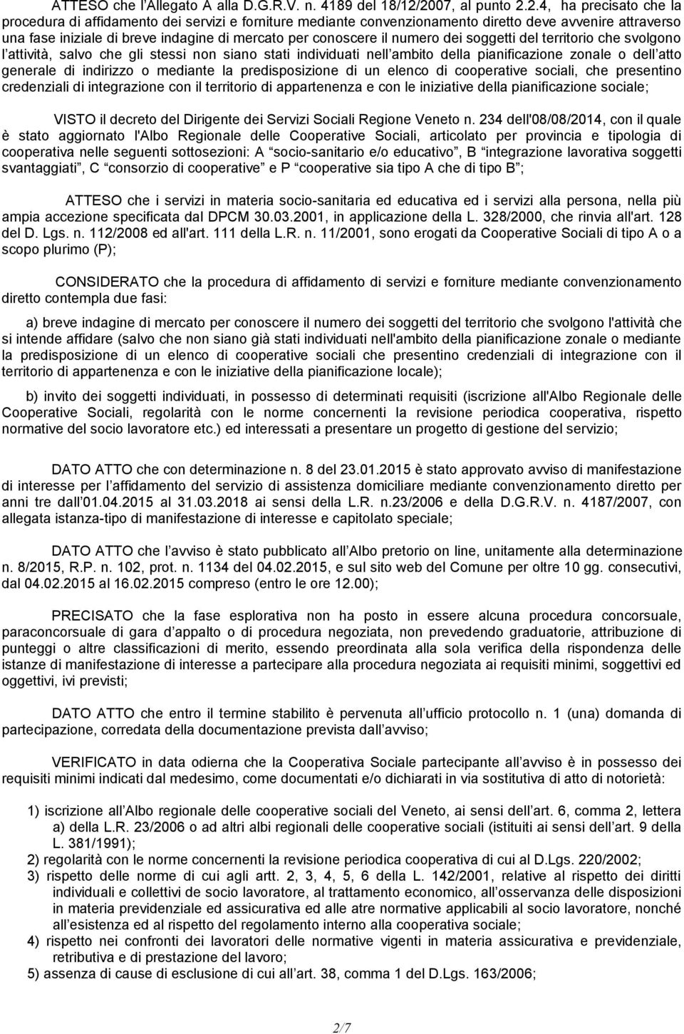 per conoscere il numero dei soggetti del territorio che svolgono l attività, salvo che gli stessi non siano stati individuati nell ambito della pianificazione zonale o dell atto generale di indirizzo