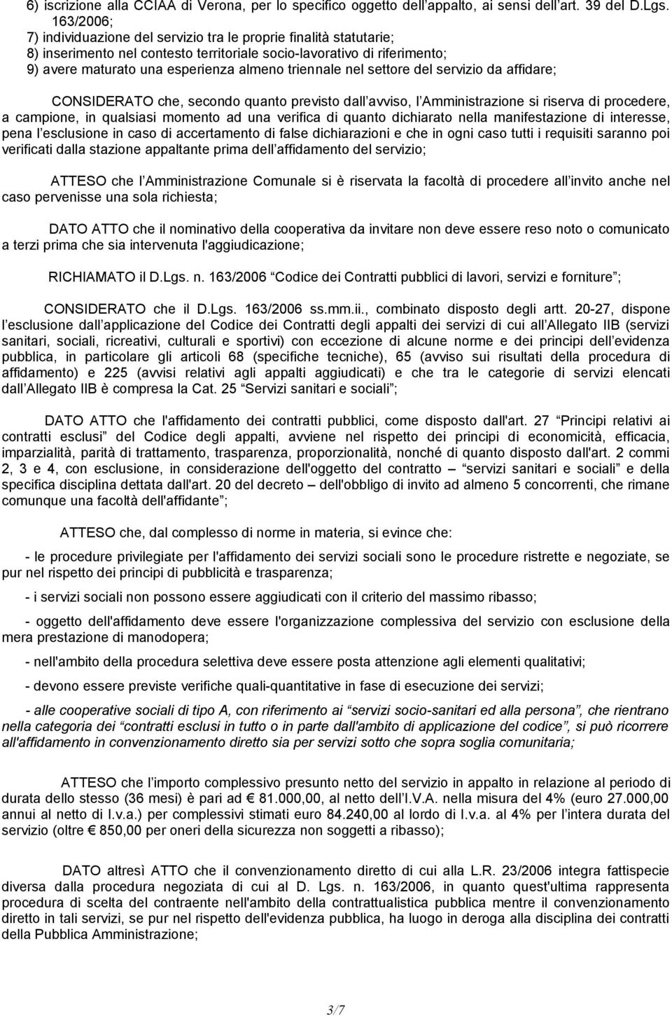 triennale nel settore del servizio da affidare; CONSIDERATO che, secondo quanto previsto dall avviso, l Amministrazione si riserva di procedere, a campione, in qualsiasi momento ad una verifica di