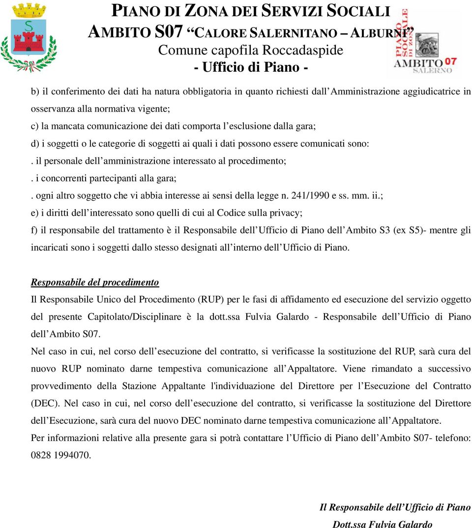 i concorrenti partecipanti alla gara;. ogni altro soggetto che vi abbia interesse ai sensi della legge n. 241/1990 e ss. mm. ii.