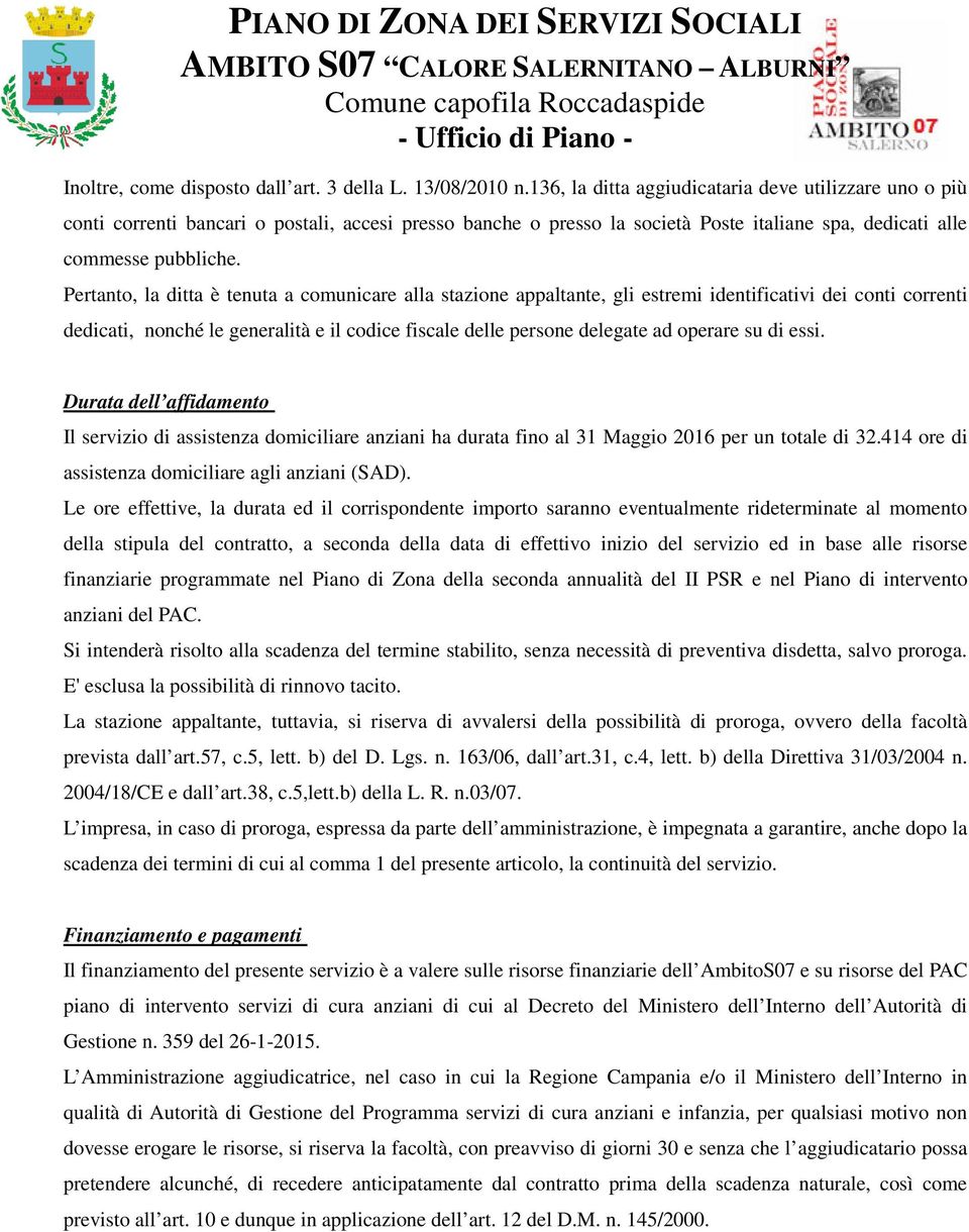 Pertanto, la ditta è tenuta a comunicare alla stazione appaltante, gli estremi identificativi dei conti correnti dedicati, nonché le generalità e il codice fiscale delle persone delegate ad operare