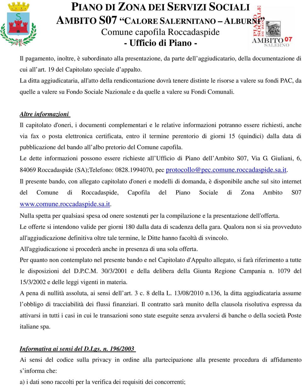 Altre informazioni Il capitolato d'oneri, i documenti complementari e le relative informazioni potranno essere richiesti, anche via fax o posta elettronica certificata, entro il termine perentorio di