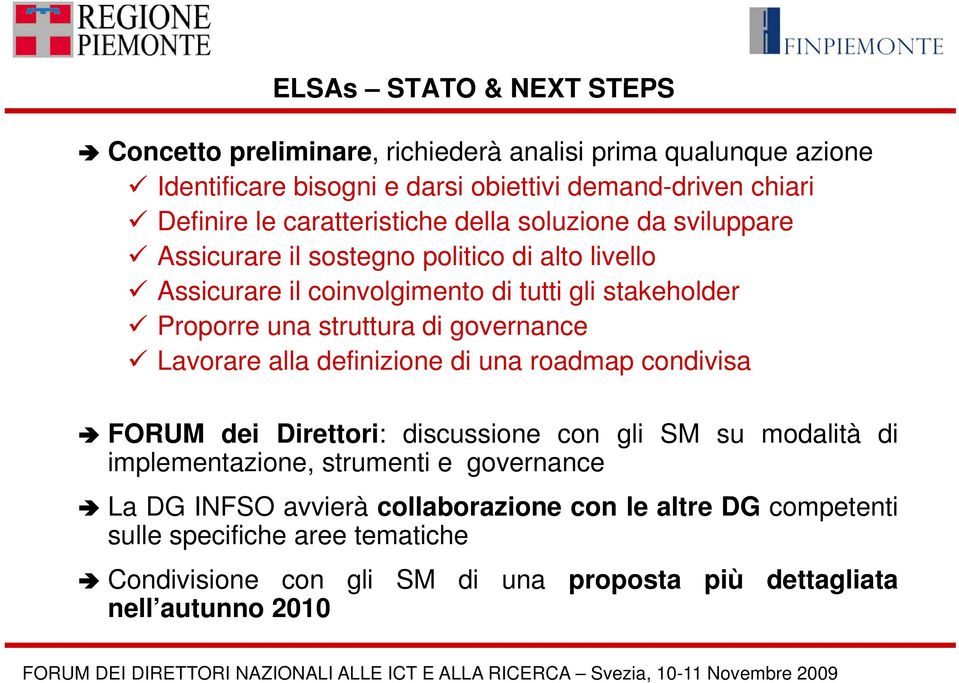 definizione di una roadmap condivisa FORUM dei Direttori: discussione con gli SM su modalità di implementazione, strumenti e governance La DG INFSO avvierà collaborazione con le altre DG