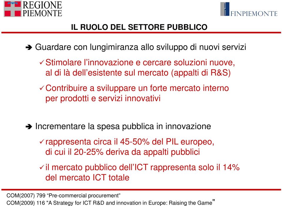 pubblica in innovazione rappresenta circa il 45-50% del PIL europeo, di cui il 20-25% deriva da appalti pubblici il mercato pubblico dell ICT