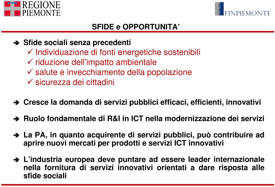 fondamentale di R&I in ICT nella modernizzazione dei servizi La PA, in quanto acquirente di servizi pubblici, può contribuire ad aprire nuovi mercati per