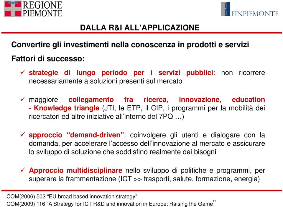 interno del 7PQ ) approccio demand-driven : coinvolgere gli utenti e dialogare con la domanda, per accelerare l accesso dell innovazione al mercato e assicurare lo sviluppo di soluzione che