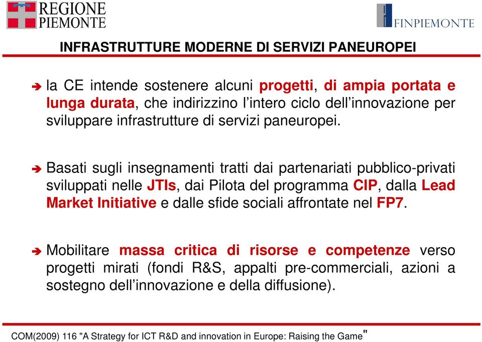 Basati sugli insegnamenti tratti dai partenariati pubblico-privati sviluppati nelle JTIs, dai Pilota del programma CIP, dalla Lead Market Initiative e dalle sfide