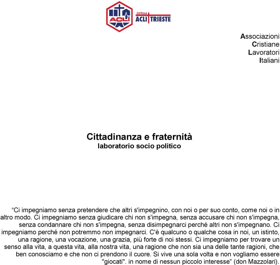 Ci impegniamo perché non potremmo non impegnarci. C'è qualcuno o qualche cosa in noi, un istinto, una ragione, una vocazione, una grazia, più forte di noi stessi.