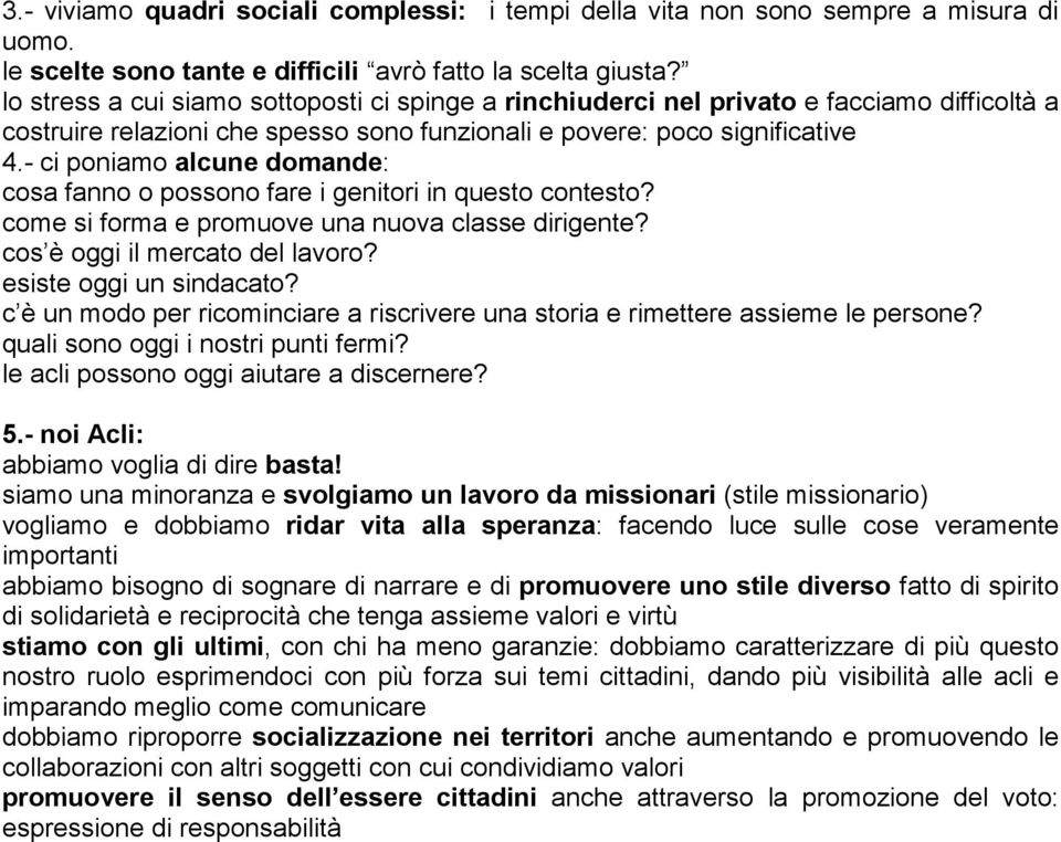 - ci poniamo alcune domande: cosa fanno o possono fare i genitori in questo contesto? come si forma e promuove una nuova classe dirigente? cos è oggi il mercato del lavoro? esiste oggi un sindacato?