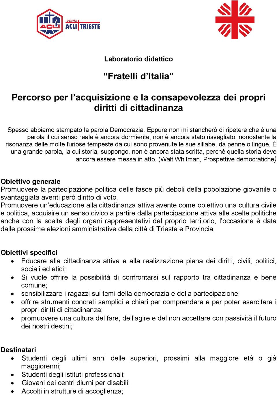 le sue sillabe, da penne o lingue. È una grande parola, la cui storia, suppongo, non è ancora stata scritta, perché quella storia deve ancora essere messa in atto.